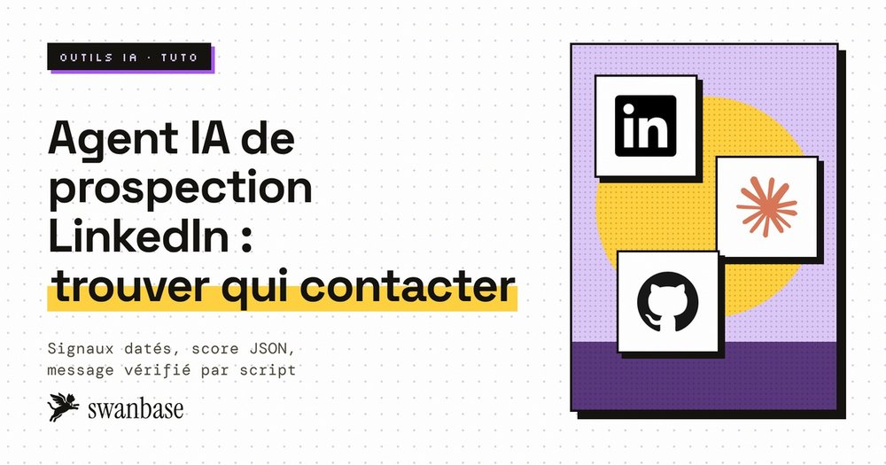 Couverture swanbase du tuto agent IA de prospection LinkedIn : trouver qui contacter avec des signaux datés, un score JSON et un message vérifié par script
