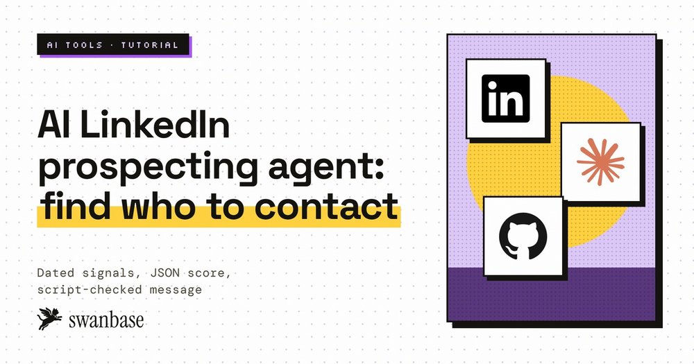 swanbase cover for the AI LinkedIn prospecting agent tutorial: find who to contact using dated signals, a JSON score and a script-checked message