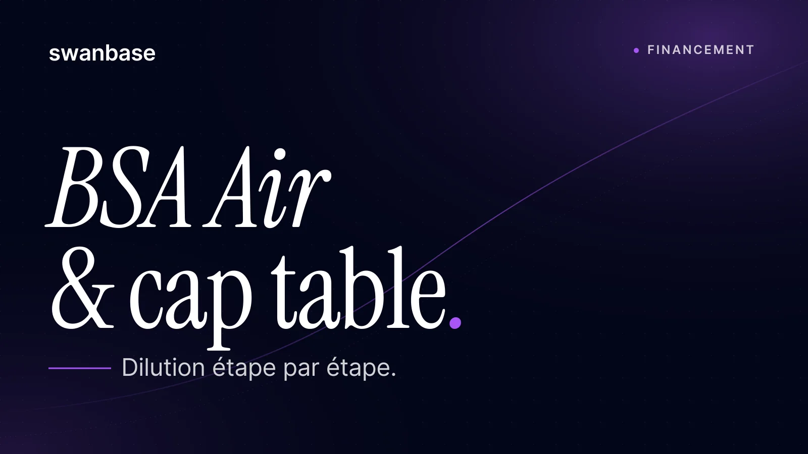 Bannière swanbase BSA Air et cap table : exemple chiffré + dilution étape par étape (2026)