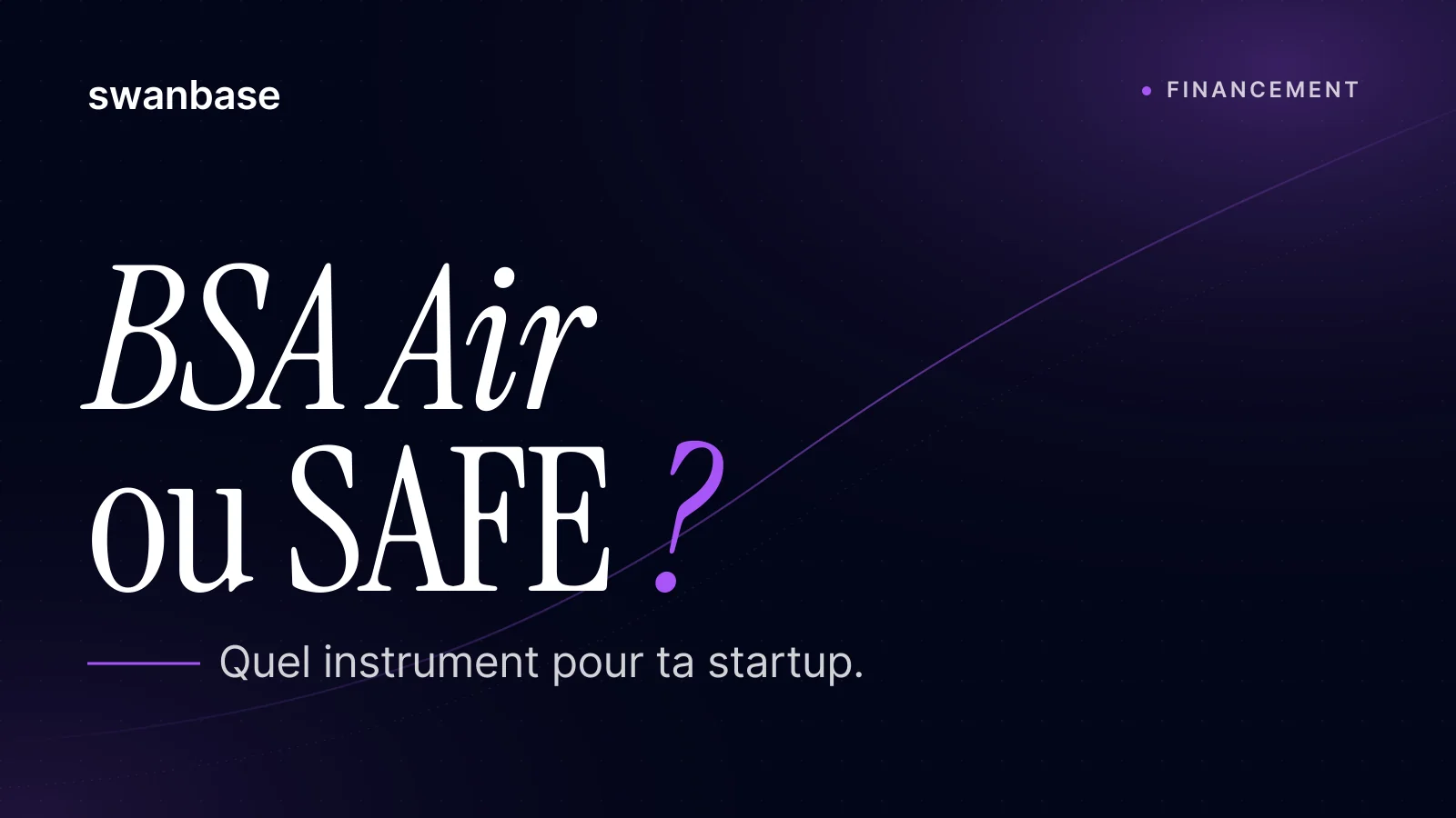 Bannière swanbase BSA Air ou SAFE : quel instrument pour ta startup française (2026)