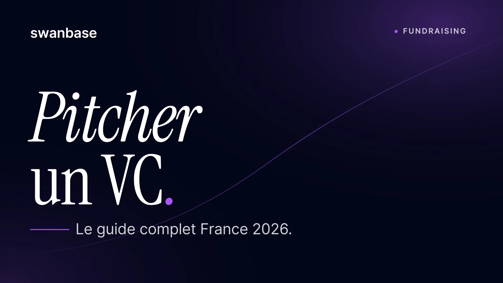 Bannière swanbase Comment pitcher un VC en France : guide complet (2026)