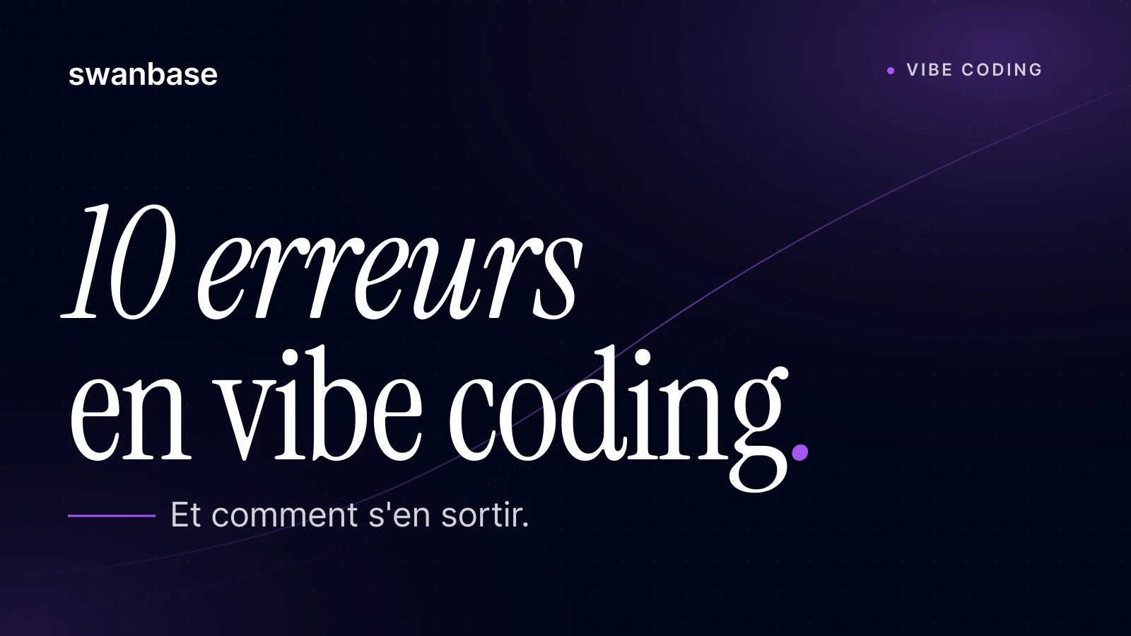 Bannière swanbase 10 erreurs en vibe coding (et comment t'en sortir si tu es déjà dedans)