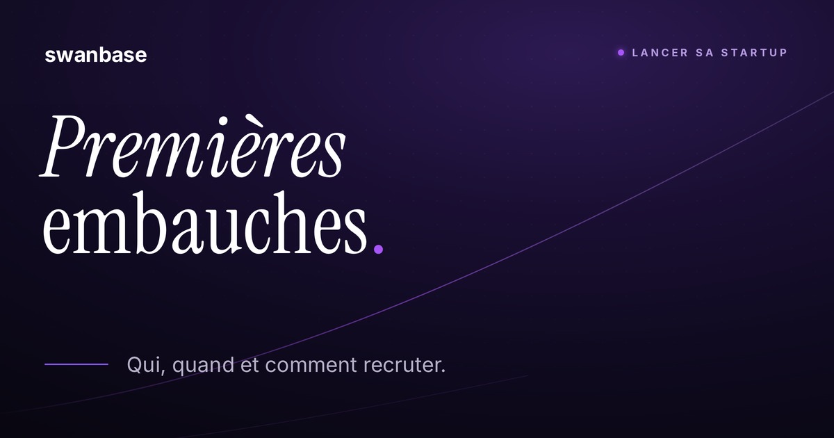 Bannière swanbase Premières embauches en startup : qui, quand et comment recruter
