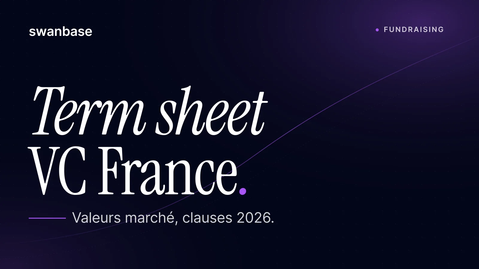 Bannière swanbase Term Sheet VC France : valeurs marché et clauses à négocier (2026)