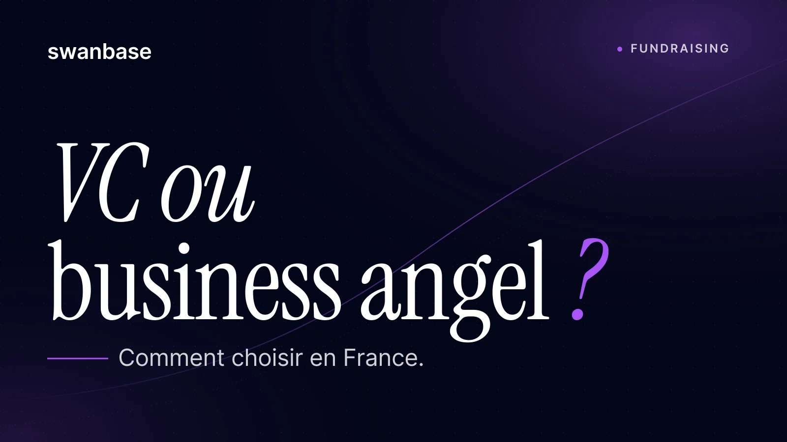 Bannière swanbase VC ou Business Angel : comment choisir en France (2026)